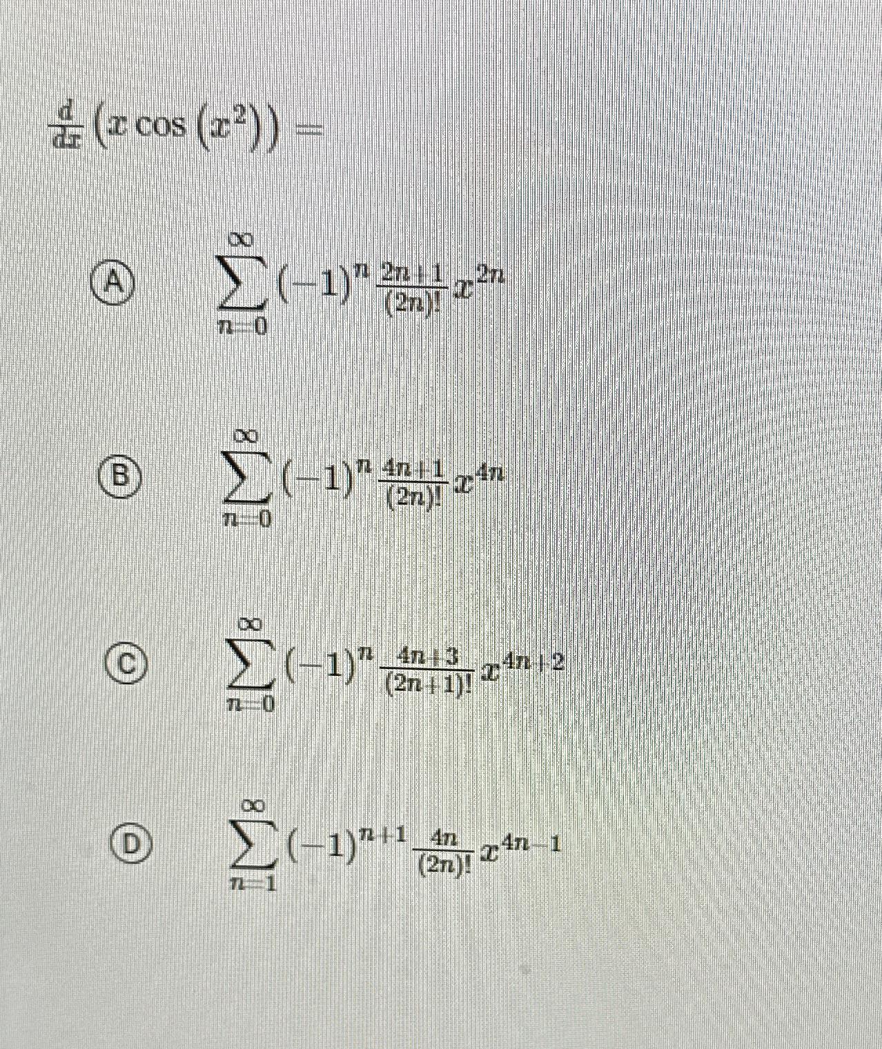 ddx(xcos(x2))=(A) ,∑n=0∞(-1)n2n+1(2n)!x2n(B) ∑n=0∞(-1 | Chegg.com