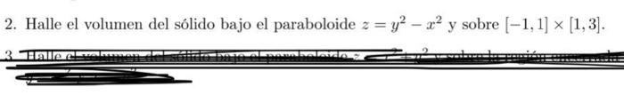 2. Halle el volumen del sólido bajo el paraboloide \( z=y^{2}-x^{2} \) y sobre \( [-1,1] \times[1,3] \).