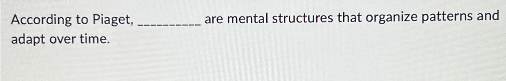 Solved According to Piaget are mental structures that Chegg