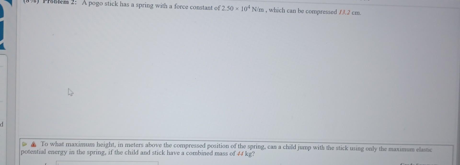Solved (o 70) Problem 2 A pogo stick has a spring with a