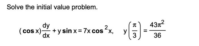 Solve the initial value problem. \[ (\cos x) \frac{d y}{d x}+y \sin x=7 x \cos ^{2} x, \quad y\left(\frac{\pi}{3}\right)=\fra