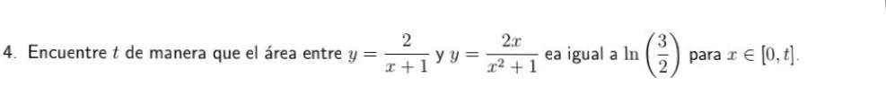 Encuentre \( t \) de manera que el área entre \( y=\frac{2}{x+1} \) y \( y=\frac{2 x}{x^{2}+1} \) ea igual a \( \ln \left(\fr