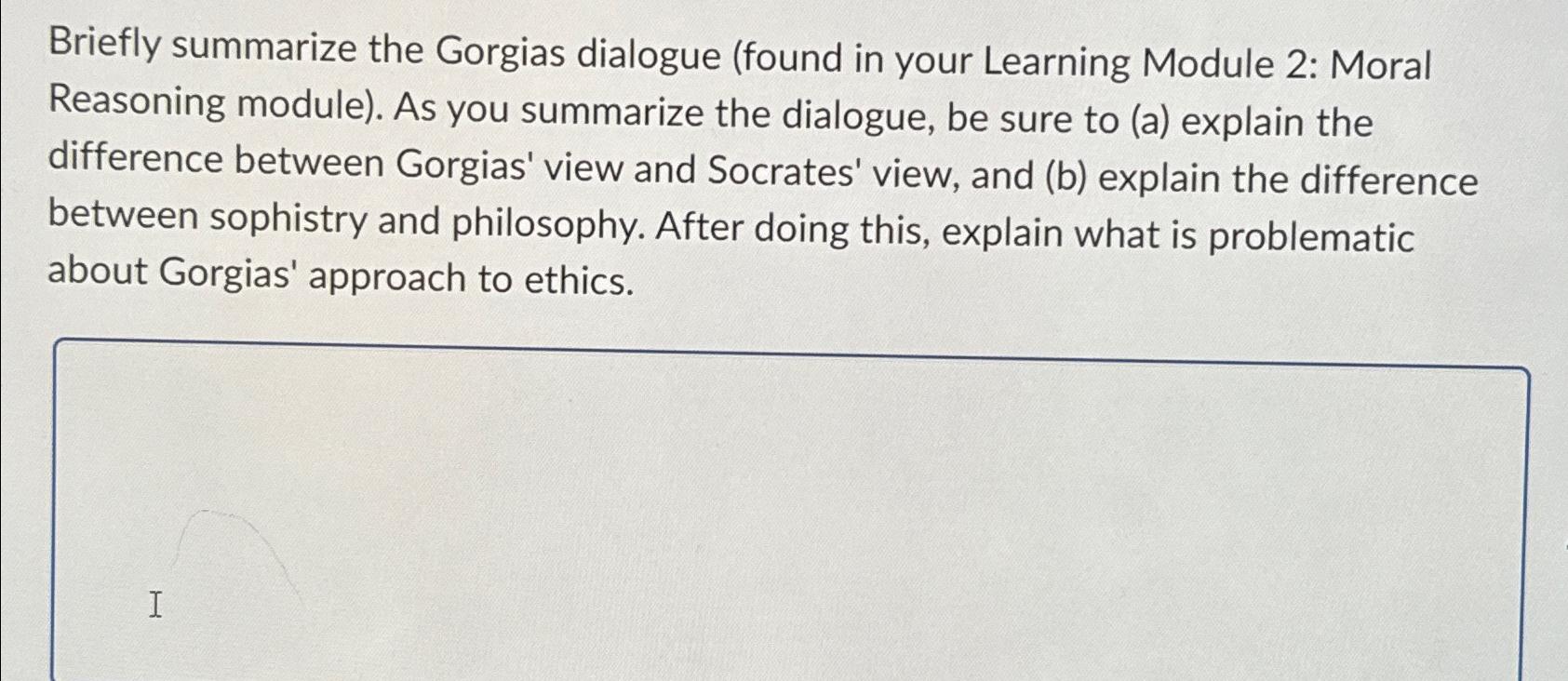 Solved Briefly summarize the Gorgias dialogue (found in your | Chegg.com