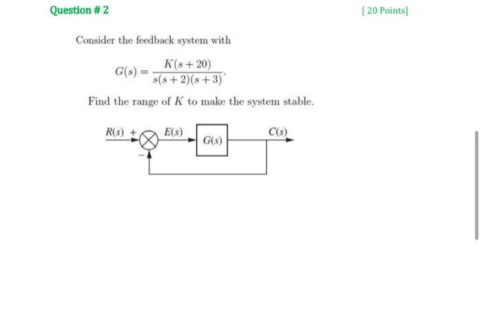 Solved Question #2 [20 Points) Consider the feedback system | Chegg.com