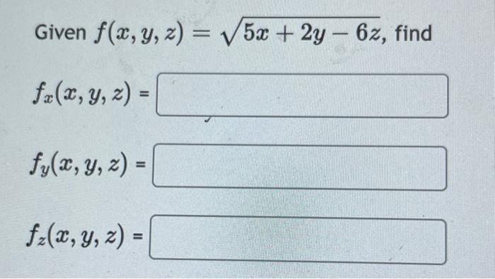 Given \( f(x, y, z)=\sqrt{5 x+2 y-6 z} \), \[ f_{x}(x, y, z)= \] \[ f_{y}(x, y, z)= \] \[ f_{z}(x, y, z)= \]