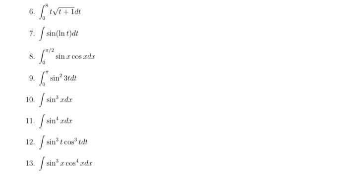 6. \( \int_{0}^{8} t \sqrt{t+1} d t \) 7. \( \int \sin (\ln t) d t \) 8. \( \int_{0}^{\pi / 2} \sin x \cos x d x \) 9. \( \in