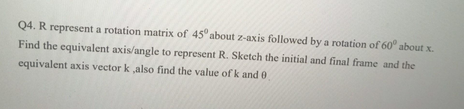 Solved Q4. R represent a rotation matrix of 45° about z-axis | Chegg.com