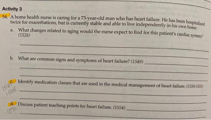 Activity 3 54. A home health nurse is caring for a 73-year-old man who has heart failure. He has been hospitalized twice for