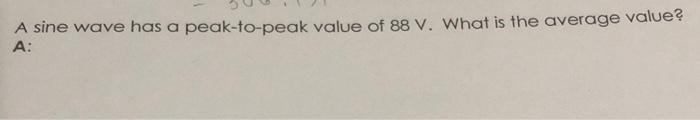 solved-a-sine-wave-has-a-peak-to-peak-value-of-88-ma