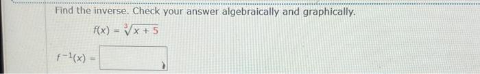 Solved Find the inverse. Check your answer algebraically and | Chegg.com