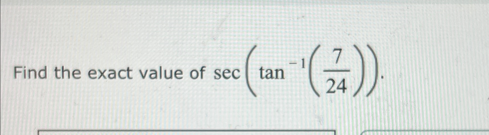 Solved Find the exact value of sec(tan-1(724)). | Chegg.com