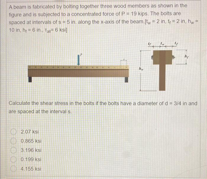 A beam is fabricated by bolting together three wood members as shown in the figure and is subjected to a concentrated force o