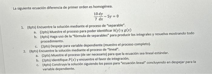 La siguiente ecuación diferencia de primer orden es homogénea. \[ \frac{10}{7} \frac{d y}{d x}-5 y=0 \] 1. (8pts) Encuentre l