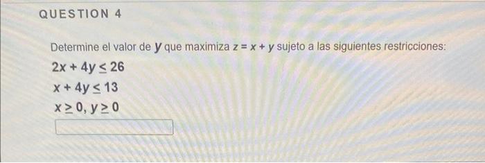 Determine el valor de \( y \) que maximiza \( z=x+y \) sujeto a las siguientes restricciones: \[ \begin{array}{l} 2 x+4 y \le