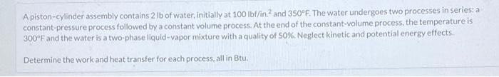Solved A piston-cylinder assembly contains 2lb of water, | Chegg.com