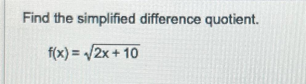 Solved Find the simplified difference quotient.f(x)=2x+102 | Chegg.com