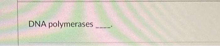 DNA polymerases | Chegg.com