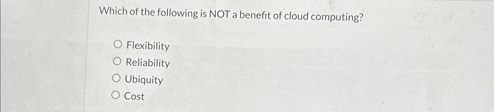 Solved Which of the following is NOT a benefit of cloud | Chegg.com