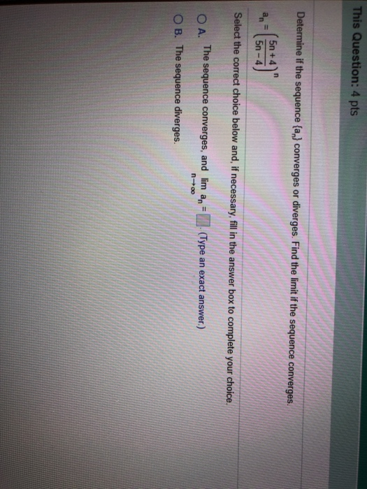 Solved Determine the limit of the sequence. an=e4n/(5n+9)