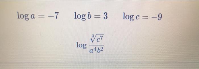 Solved log a = -7 log b = 3 log c= -9 log a462 | Chegg.com