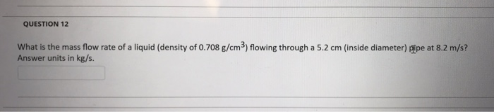 Solved QUESTION 12 What is the mass flow rate of a liquid | Chegg.com