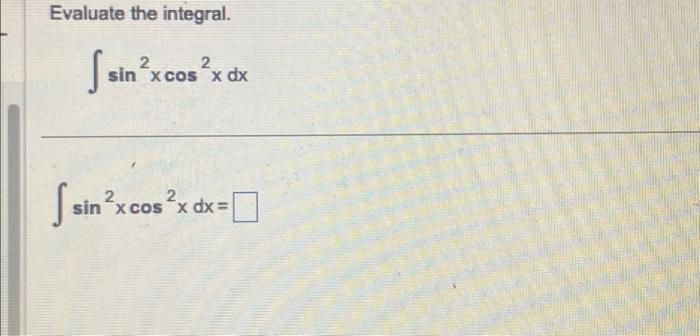 Evaluate the integral. \[ \int \sin ^{2} x \cos ^{2} x d x \] \[ \int \sin ^{2} x \cos ^{2} x d x= \]