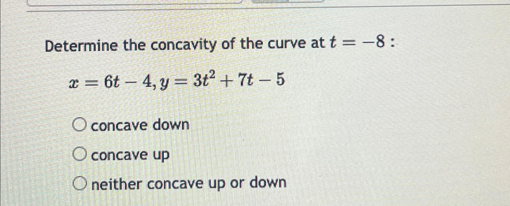 Solved Determine the concavity of the curve at t=-8 | Chegg.com