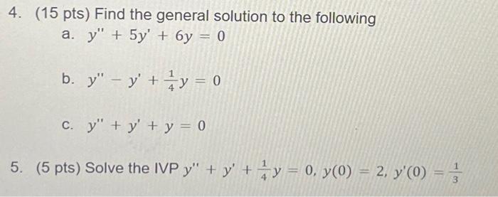 4. (15 pts) Find the general solution to the following a. \( y^{\prime \prime}+5 y^{\prime}+6 y=0 \) b. \( y^{\prime \prime}-