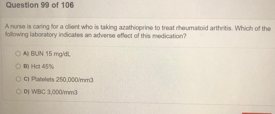 Question 99 of 106 A nurse is caring for a client who is taking azathioprine to treat rheumatoid arthritis. Which of the foll