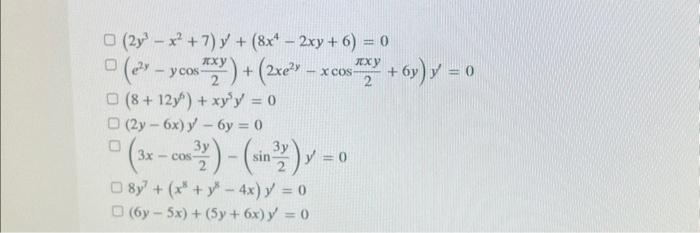 \( \begin{array}{l}\left(2 y^{3}-x^{2}+7\right) y^{\prime}+\left(8 x^{4}-2 x y+6\right)=0 \\ \left(e^{2 y}-y \cos \frac{\pi x