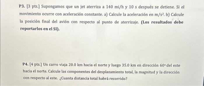 P3. [3 pts.] Supongamos que un jet aterriza a \( 140 \mathrm{mi} / \mathrm{h} \) y 10 s después se detiene. Si el movimiento