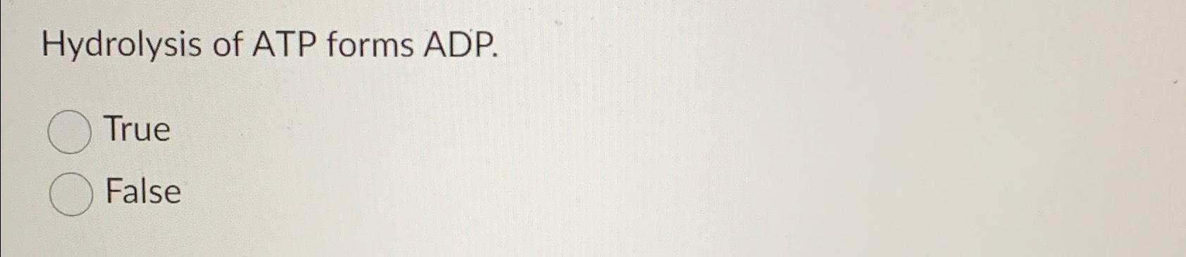 Solved Hydrolysis of ATP forms ADP.TrueFalse | Chegg.com