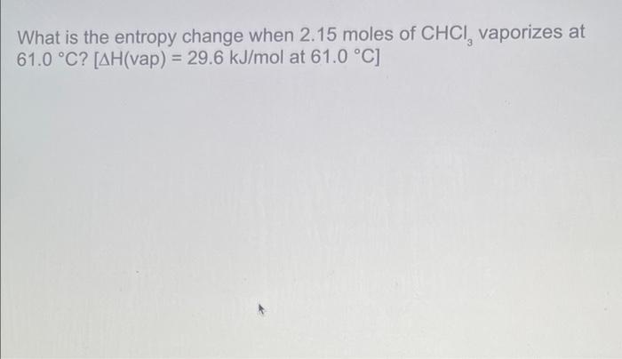 Solved What is the entropy change when 2.15 moles of CHCI, | Chegg.com