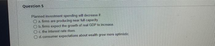 Solved Question 5 Planned investment spending will decrease | Chegg.com