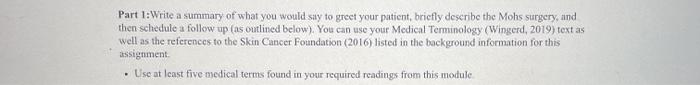 Part 1: Write a summary of what you would say to greet your patient, briefly describe the Mohs surgery, and then schedule a f