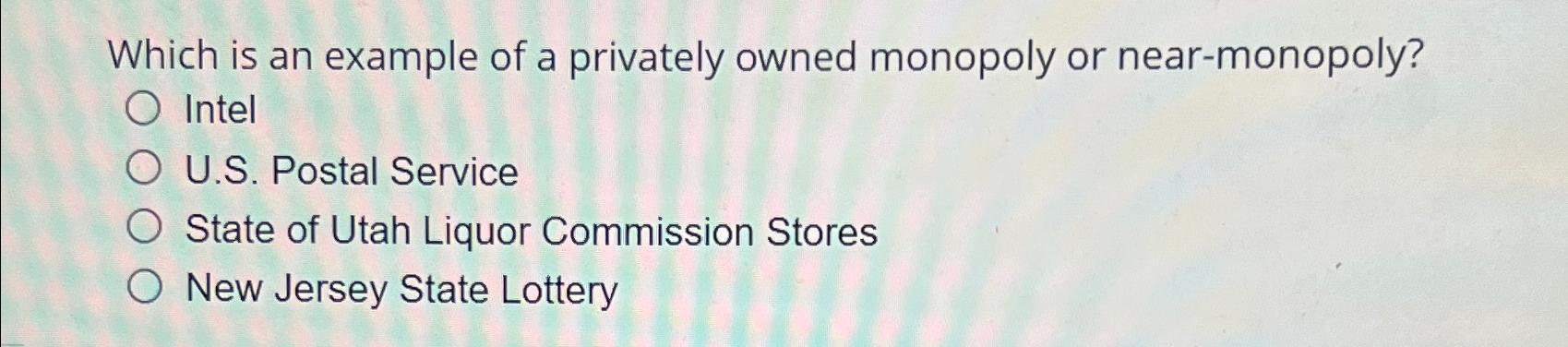 Solved Which is an example of a privately owned monopoly or | Chegg.com