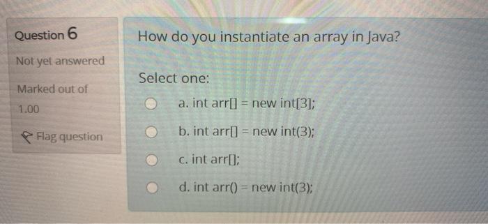 Solved Question 6 How do you instantiate an array in Java? | Chegg.com