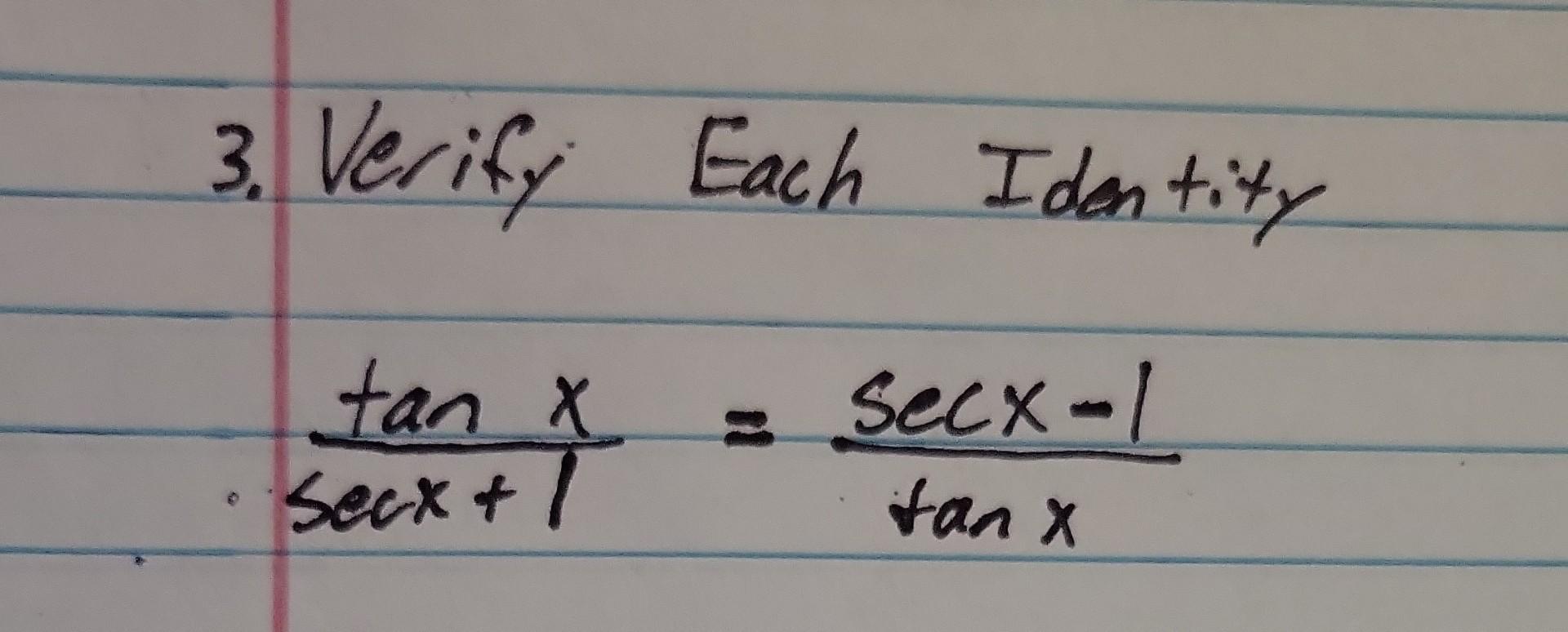 3. Verify Each Identity \[ \frac{\tan x}{\sec x+1}=\frac{\sec x-1}{\tan x} \]