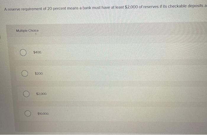 Solved A reserve requirement of 20 percent means a bank must | Chegg.com