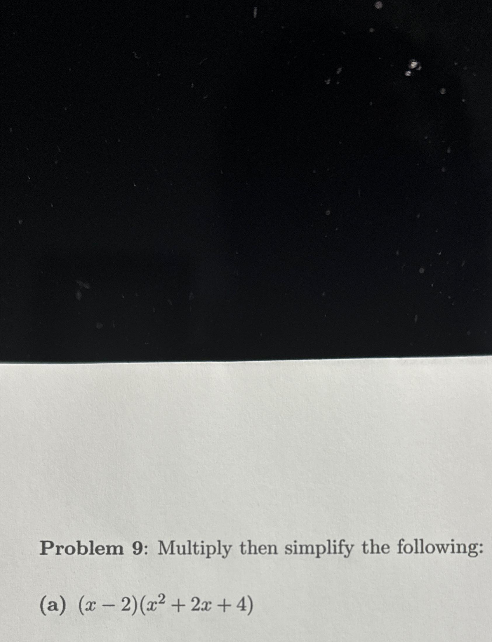 Solved Problem 9: Multiply then simplify the | Chegg.com
