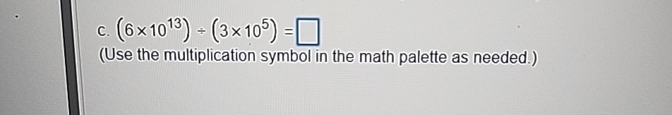 Solved c. (6×1013)÷(3×105)=(Use the multiplication symbol in | Chegg.com
