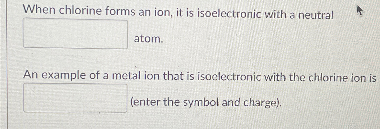 Solved When chlorine forms an ion, it is isoelectronic with