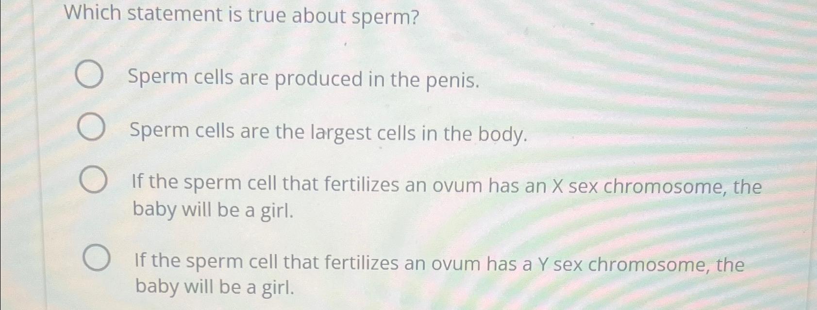 Solved Which statement is true about sperm?Sperm cells are | Chegg.com