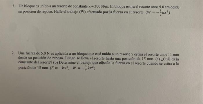 1. Un bloque es unido a un resorte de constante \( \mathrm{k}=300 \mathrm{~N} / \mathrm{m} \). El bloque estira el resorte un