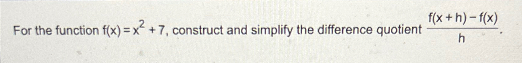 Solved For the function f(x)=x2+7, ﻿construct and simplify | Chegg.com
