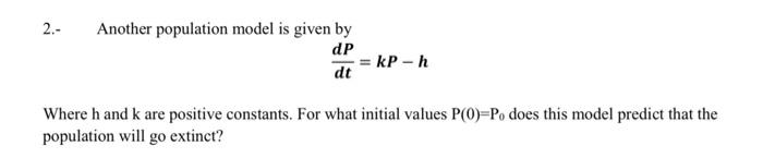 Solved 2.- Another population model is given by dP dt kP-h | Chegg.com