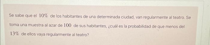 Se sabe que el \( 10 \% \) de los habitantes de una determinada ciudad, van regularmente al teatro. Se toma una muestra al az