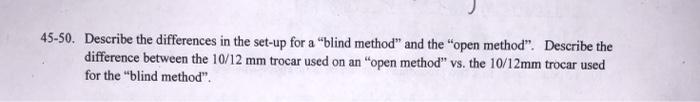 45-50. Describe the differences in the set-up for a blind method and the open method”. Describe the difference between the