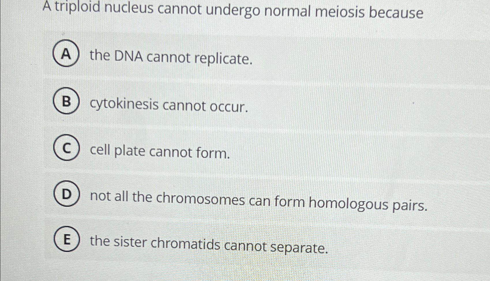 Solved A triploid nucleus cannot undergo normal meiosis | Chegg.com