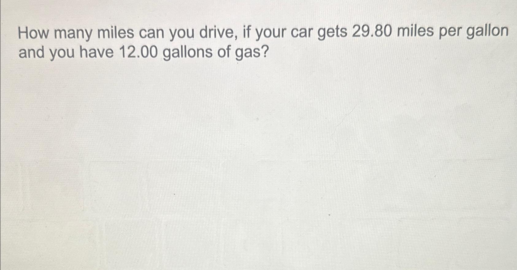 Solved How many miles can you drive, if your car gets 29.80